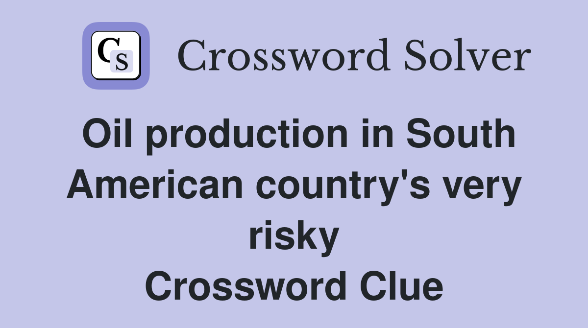 Oil production in South American country's very risky Crossword Clue